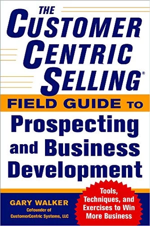 The CustomerCentric SellingÂ® Field Guide to Prospecting and Business Development