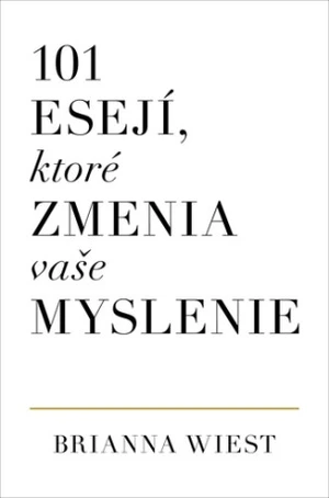 101 esejí, ktoré zmenia vaše myslenie - Brianna Wiest