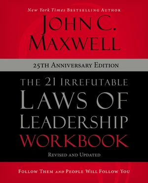 The 21 Irrefutable Laws of Leadership Workbook 25th Anniversary Edition