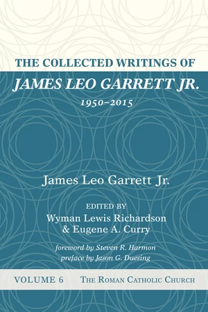 The Collected Writings of James Leo Garrett Jr., 1950â2015