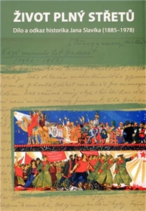 Život plný střetů: dílo a odkaz historika Jana Slavíka (1885-1978) - Petr Roubal, Lukáš Babka
