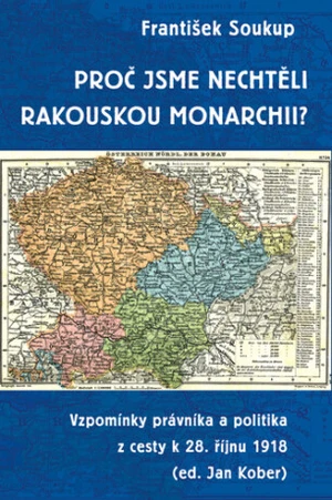 Proč jsme nechtěli rakouskou monarchii? - František Soukup, Jan Kober