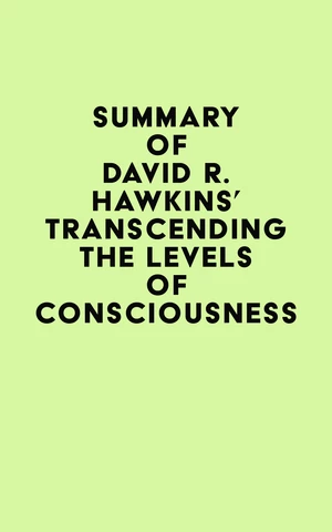 Summary of David R. Hawkins's Transcending the Levels of Consciousness