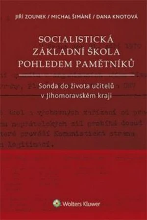 Socialistická základní škola pohledem pamětníků - Jiří Zounek, Michal Šimáně, Dana Knotová