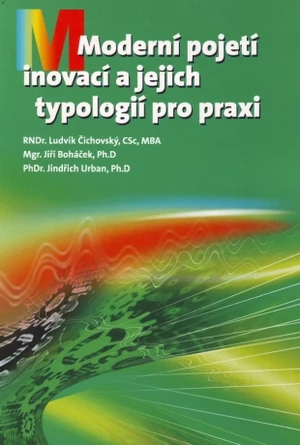 Moderní pojetí inovací a jejich typologií pro praxi - Ludvík Čichovský, Jiří Boháček, Jindřich Urban, PhD. - e-kniha