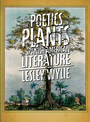 The Poetics of Plants in Spanish American Literature
