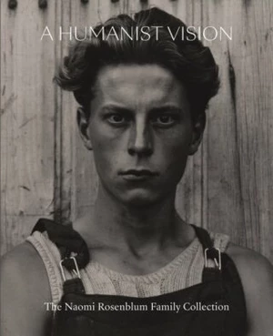 A Humanist Vision : The Naomi Rosenblum Family Collection - Nina Rosenblum