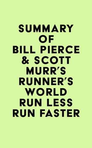 Summary of Bill Pierce & Scott Murr's Runner's World Run Less Run Faster