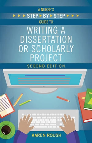 A Nurseâs Step By-Step Guide to Writing a Dissertation or Scholarly Project, Second Edition
