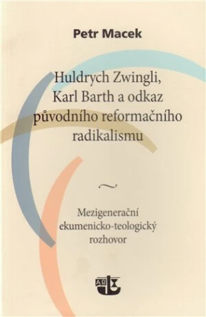 Huldrych Zwingli, Karl Barth a odkaz původního reformačního radikalismu - Petr Macek