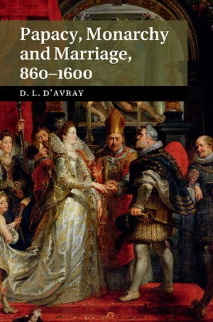 Papacy, Monarchy and Marriage 860â1600