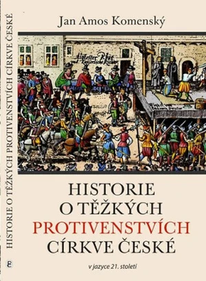 Historie o těžkých protivenstvích církve české - Jan Ámos Komenský