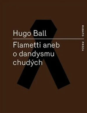 Flametti aneb O dandysmu chudých - Hugo Ball