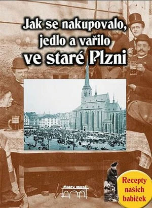 Jak se nakupovalo, vařilo a jedlo ve staré Plzni - Jana Slámová