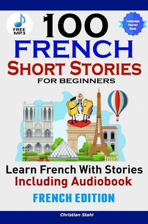 100 French Short Stories for Beginners Learn French with Stories Including Audiobook