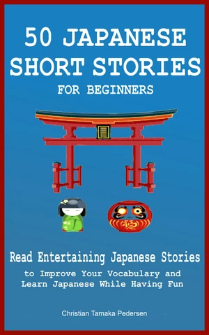 50 Japanese Short Stories for Beginners Read Entertaining Japanese Stories to Improve Your Vocabulary and Learn Japanese While Having Fun