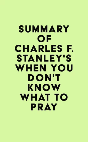 Summary of Charles F. Stanley's When You Don't Know What to Pray