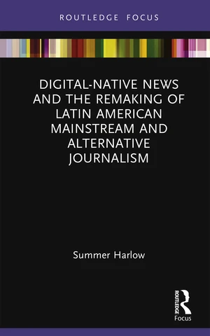 Digital-Native News and the Remaking of Latin American Mainstream and Alternative Journalism