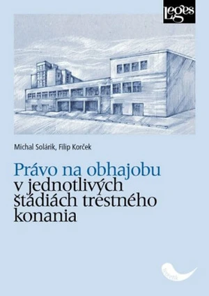 Právo na obhajobu v jednotlivých štádiách trestného konania - Michal Solárik, Filip Korček