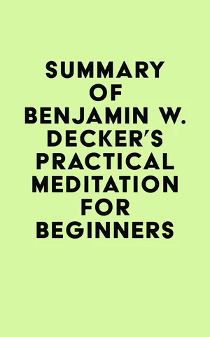 Summary of Benjamin W. Decker's Practical Meditation for Beginners