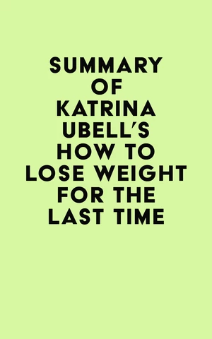 Summary of Katrina Ubell's How to Lose Weight for the Last Time