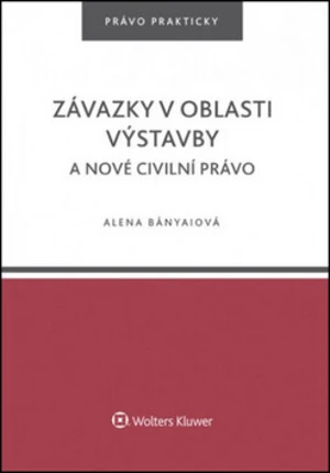 Závazky v oblasti výstavby a nové civilní právo - Alena Bányaiová