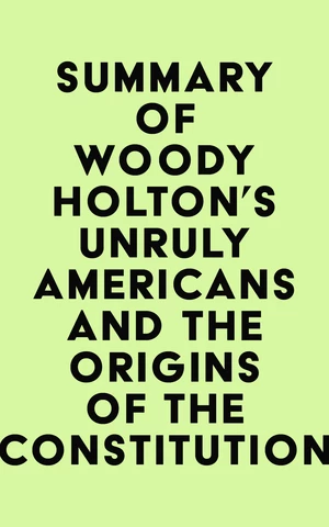 Summary of Woody Holton's Unruly Americans and the Origins of the Constitution