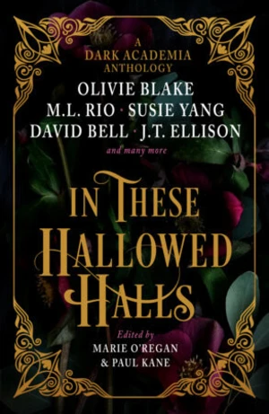 In These Hallowed Halls: A Dark Academia anthology - J. T. Ellisonová, Olivie Blake, David Bell, Kate Weinbergová, M.L. Rio
