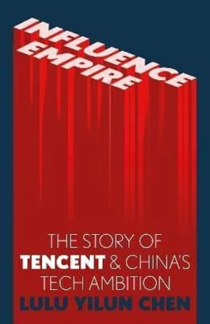 Influence Empire : The Story of Tencent and China´s Tech Ambition