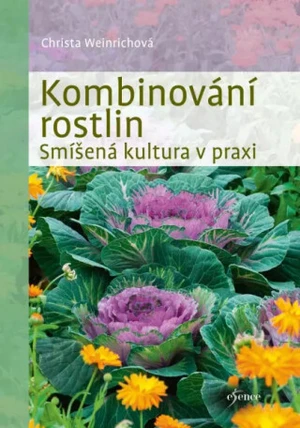 Kombinování rostlin - Smíšená kultura v praxi - Christa Weinrichová