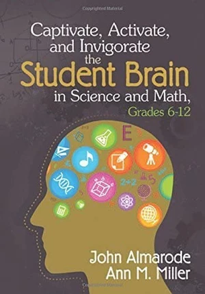 Captivate, Activate, and Invigorate the Student Brain in Science and Math, Grades 6-12