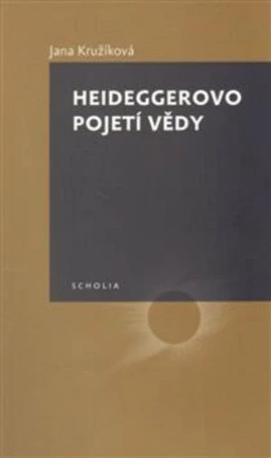Heideggerovo pojetí vědy - Jana Kružíková