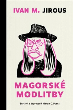 Magorské modlitby - Ivan Martin Jirous, Martin C. Putna