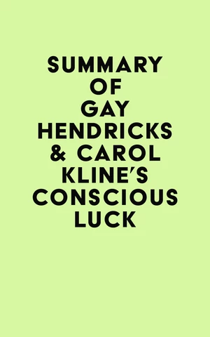 Summary of Gay Hendricks & Carol Kline's Conscious Luck