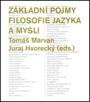 Základní pojmy filosofie jazyka a mysli - Tomáš Marvan, Juraj Hvorecký