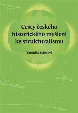 Cesty českého historického myšlení ke strukturalismu - Veronika Středová