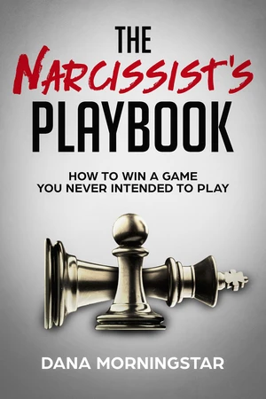 The Narcissist's Playbook How to Identify, Disarm, and Protect Yourself from Narcissists, Sociopaths, Psychopaths, and Other Types of Manipulative and