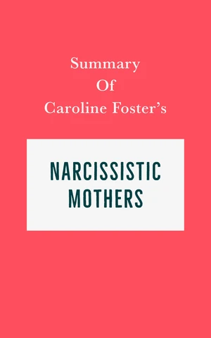 Summary of Caroline Foster's Narcissistic Mothers