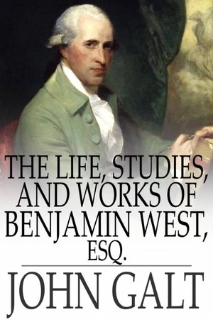 The Life, Studies, and Works of Benjamin West, Esq.