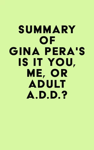 Summary of Gina Pera's Is It You, Me, or Adult A.D.D.?