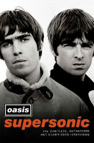 Supersonic: The Complete, Authorised and Uncut Interviews - Oasis