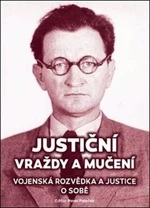 Justiční vraždy a mučení. Vojenská rozvědka a justice o sobě. - Pavel Paleček