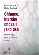 Chlapec, kterého chovali jako psa - Maia Szalavitz, Bruce D. Perry