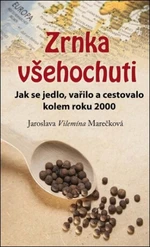 Zrnka všehochuti - Jak se jedlo, vařilo a cestovalo kolem roku 2000 - Marečková Jaroslava Vilemína