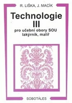 TECHNOLOGIE III. PRO UČEBNÍ OBORY SOU LAKÝRNÍK, MALÍŘ - Liška Roman, Jiří Macík