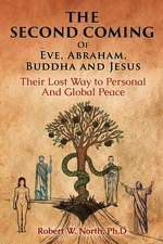 The Second Coming of Eve, Abraham, Buddha, and Jesus-Their Lost Way to Personal and Global Peace