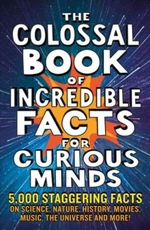 The Colossal Book of Incredible Facts for Curious Minds - Chas Newkey-Burden, Nigel Henbest, Simon Brew, Sarah Tomley, Ken Okona-Mensah, Tom Parfitt, 
