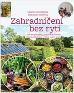 Zahradničení bez rytí - Charles Dowding, Stephanie Hafferty