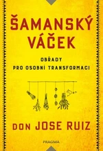 Šamanský váček - Obřady pro osobní transformaci (Defekt) - Don Jose Ruiz