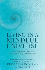 Living in a Mindful Universe: A Neurosurgeon's Journey into the Heart of Consciousness - Eben Alexander, Karen Newell